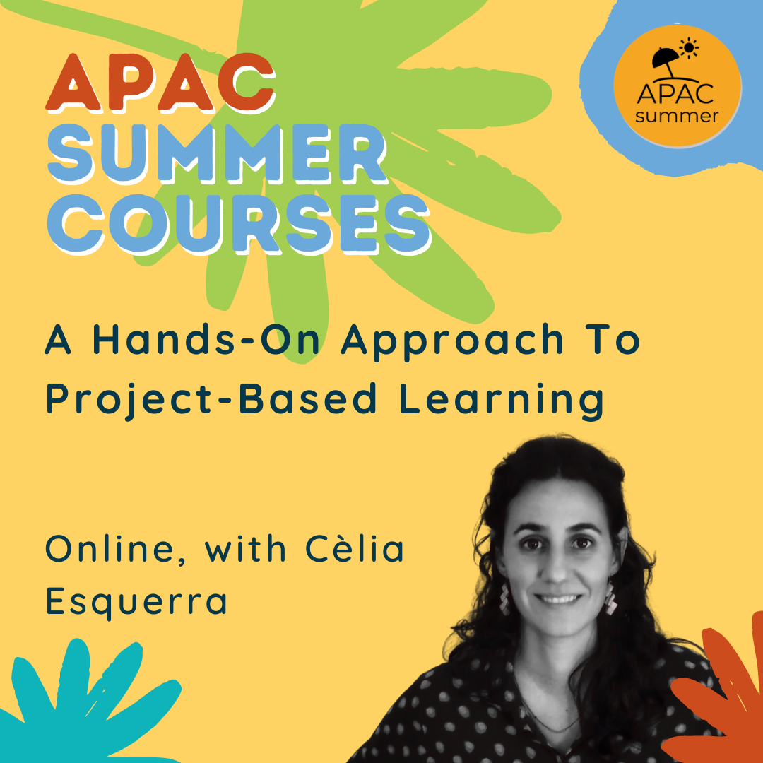 A Hands-On Introduction to Project-Based Learning, with Cèlia Esquerra   In this hands on course you will learn about the fundamentals of project based learning: origin, elements and characteristics. At the same time, you will learn how to design, implement and assess a project while creating your own project.   Aimed at: Secondary School and Language School teachers    Dates: 12-16 July 2021